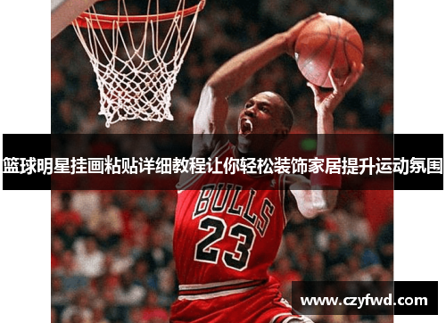 篮球明星挂画粘贴详细教程让你轻松装饰家居提升运动氛围