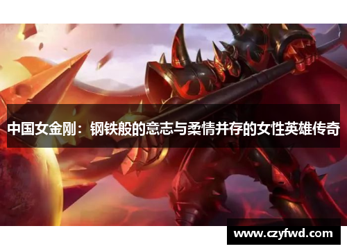 中国女金刚：钢铁般的意志与柔情并存的女性英雄传奇